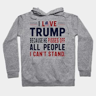 i love trump because he pisses off all the people i can't stand Hoodie